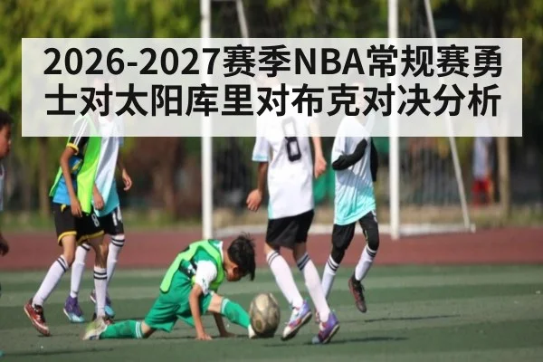 2026-2027赛季NBA常规赛勇士对太阳库里对布克对决分析